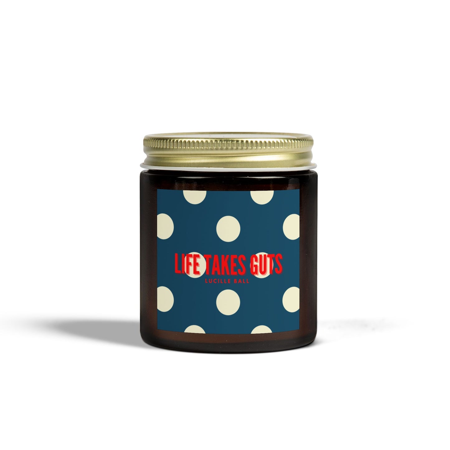 Luxe Scented Candles, "Life takes guts" Lucille Ball Quote
