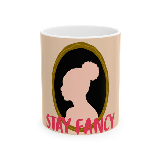 Stay Fancy Ceramic Mug — Ladies Beauty Coffee Cup (11oz/15oz)