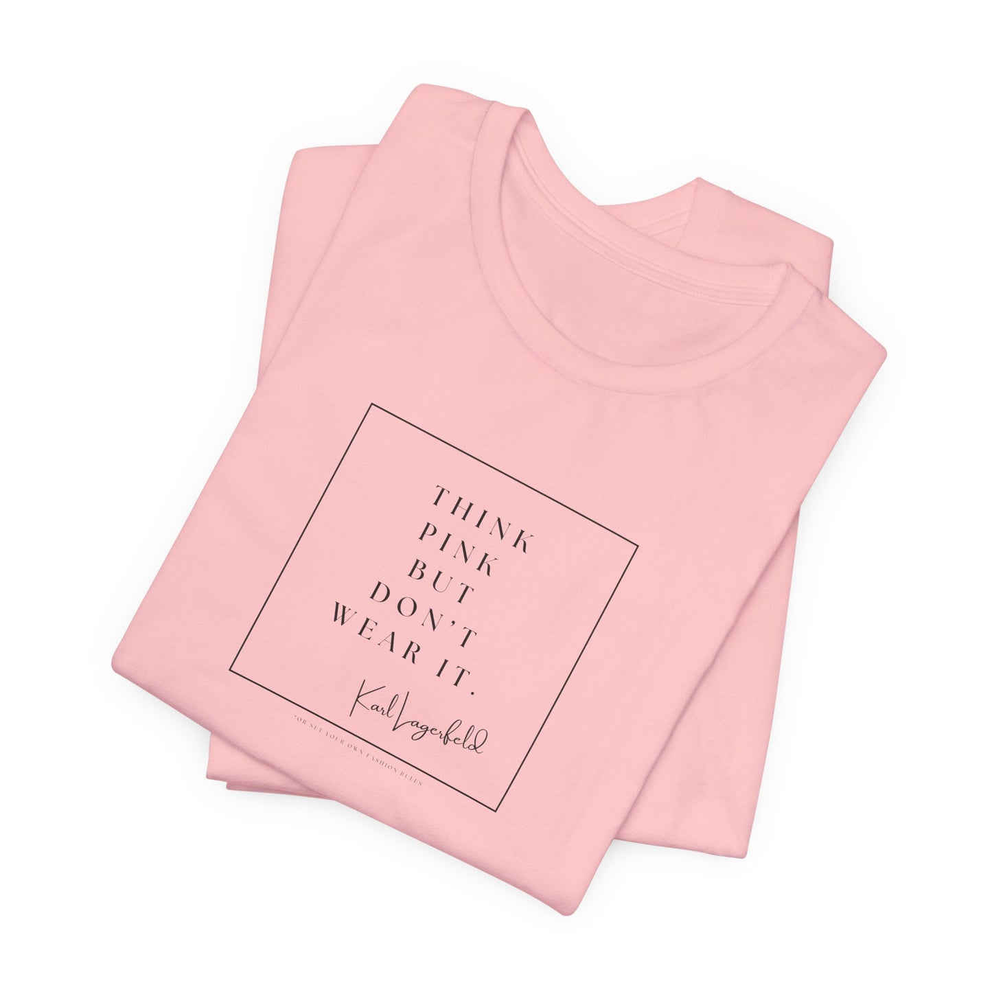 Think Pink Fashionista Tee - Karl Lagerfeld quote
