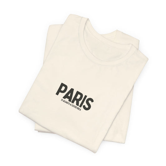 PARIS is Always a Good Idea T-shirt